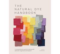 The Natural Dye Handbook: A comprehensive guide to exploring plant-based dyeing techniques