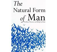 The Natural Form of Man: The Basic Practices and Beliefs of Islam