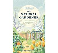 The Natural Gardener: A Lifetime of Gardening by the Phases of the Moon