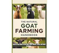 The Natural Goat Farming Handbook: A Step-by-Step Guide to Goat Milk Soap Cheese Lotion and Small Business