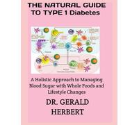 THE NATURAL GUIDE TO TYPE 1 DIABETES: A Holistic Approach to Managing Blood Sugar with Whole Foods and Lifestyle Changes