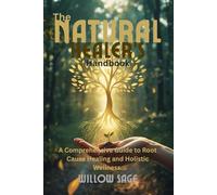 The Natural Healer's Handbook: The Essential Reference for Holistic Wellness and Herbal Self-Care. (Alternative Health & Natural Healing)