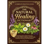 The Natural Healing Dictionary: Herbal Remedies, Holistic Therapies and Everyday Wellness Solutions for Gut Health, Immunity, Sleep and Total Body Balance