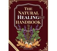 THE NATURAL HEALING HANDBOOK: 80+ Proven Natural Remedies to Relieve Chronic Pain, Optimize Digestion, & Restore Your Energy using Simple Pantry Staples