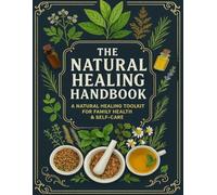 The Natural Healing Handbook: A Natural Healing Toolkit for Family Health & Self-Care: Empower your family’s well-being with the healing power of nature.