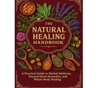 The Natural Healing Handbook: A Practical Guide to Herbal Medicine, Natural Home Remedies, and Whole-Body Healing