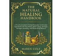 The Natural Healing Handbook: A Practical Guide to Herbal Remedies & Everyday Ingredients for Pain Relief, Better Sleep, Stronger Immunity, and Whole-Body Balance