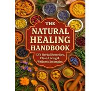 The Natural Healing Handbook; DIY Herbal Remedies, Clean Living & Wellness Strategies