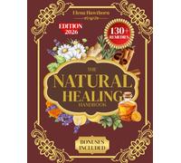 THE NATURAL HEALING HANDBOOK: Effective Herbal Remedies for Pain Relief, Better Sleep, Immune Support & Daily Balance - Using Accessible Herbs and Natural Ingredients