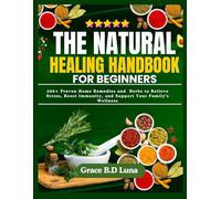 THE NATURAL HEALING HANDBOOK FOR BEGINNERS: 200+ Proven Home Remedies and Herbs to Relieve Stress, Boost Immunity, and Support Your Family’s Wellness (Herbal book series)