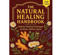 The Natural Healing Handbook: Holistic Healing Techniques for Body, Mind & Spirit