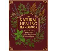 The Natural Healing Handbook; Natural Healing Methods for Chronic Conditions & Immune Support