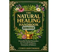 The Natural Healing Handbook: Powerful Herbal Remedies for Overall Wellness, Immunity & Balance
