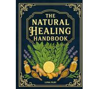 The Natural Healing Handbook: Powerful Natural Remedies to Relieve Pain, Improve Sleep, Boost Immunity & Restore Balance - Using Healing Herbs & Everyday Ingredients (Full Color Edition)