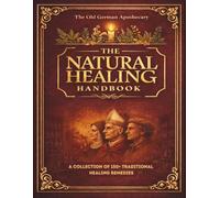 The Natural Healing Handbook - The Old German Apothecary: Forgotten Herbal Remedies, Monastic Medicine, and Medieval Healing Wisdom from Old Europe