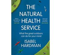 The Natural Health Service: How Nature Can Mend Your Mind