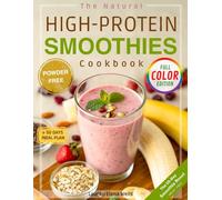 The Natural High-Protein Smoothies Cookbook for Weight Loss: Proven Recipes to Boost Energy, Support Easy Digestion & Glow Naturally-Quick, Delicious & Healthy Without Counting Calories