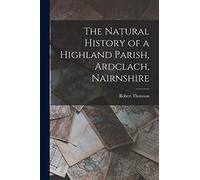 The Natural History of a Highland Parish, Ardclach, Nairnshire