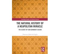 The Natural History of a Neapolitan Miracle: The Secret of San Gennaro’s Blood (Routledge Studies in Cultural History)