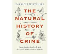 The Natural History of Crime: Case studies in death and the clues nature leaves behind (Hardback) - Patricia Wiltshire Book