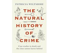The Natural History of Crime: Case studies in death and the clues nature leaves behind