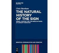 The Natural History of the Sign: Peirce, Vygotsky and the Hegelian Model of Concept Formation: 29 (Semiotics, Communication and Cognition [SCC], 29)