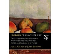 The Natural History of Wiltshire. Written Between 1656 and 1691. Edited, and Elucidated by Notes