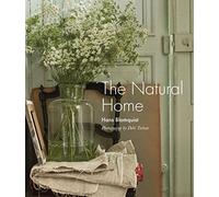 The Natural Home : Creative Interiors Inspired by the Beauty of the Natural World