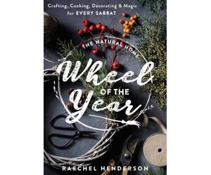 The Natural Home's Wheel of the Year : Crafting, Cooking, Decorating & Magic for Every Sabbat