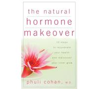 The Natural Hormone Makeover: 10 Steps to Rejuvenate Your Health and Rediscover Your Inner Glow