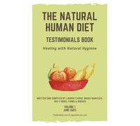 The Natural Human Diet Testimonials Book: Healing With Natural Hygiene (Natural Diet Support Group Series)
