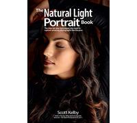 The Natural Light Portrait Book : The Step-by-Step Techniques You Need to Capture Amazing Photographs like the Pros: 5 (Photography Book)