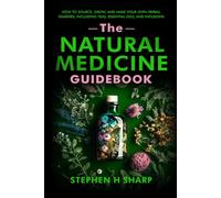 The Natural Medicine Guidebook: How to Source, Grow, and Make Your Own Herbal Remedies, Including Teas, Essential Oils, and Infusions