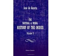 The Natural & Moral History of the Indies: Volume 2