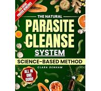 The Natural Parasite Cleanse System: A Step-by-Step Guide With Proven Remedies, Meal Plans, and Prevention Tips to End Brain Fog, Fix Digestion, and Reclaim Your Energy and Vitality Naturally