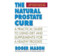 The Natural Prostate Cure, Third Edition: A Practical Guide to Using Diet and Supplements for a Healthy Prostate