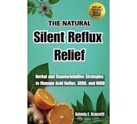 The Natural Silent Reflux Relief: Herbal and Counterintuitive Strategies to Manage Acid Reflux, GERD, and NERD (The Natural Wellness Library)
