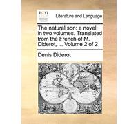 The Natural Son; A Novel; In Two Volumes. Translated from the French of M. Diderot, ... Volume 2 of 2