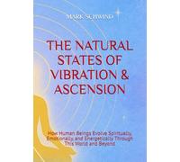 THE NATURAL STATES OF VIBRATION & ASCENSION: How Human Beings Evolve Spiritually, Emotionally, and Energetically Through This World and Beyond