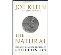 The Natural: The Misunderstood Presidency of Bill Clinton