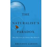 The Naturalist's Paradox : How Our Love for Nature May Harm It