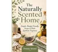 The Naturally Scented Home: Simple Budget-Friendly Swaps to Ditch Synthetic Fragrance