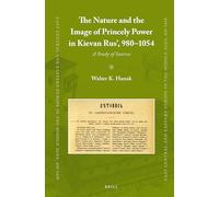 The Nature and the Image of Princely Power in Kievan Rus', 980-1054: A Study of Sources: 25 (East Central and Eastern Europe in the Middle Ages, 450-1450)