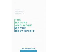 The Nature and Work of the Holy Spirit (Christian Essentials)