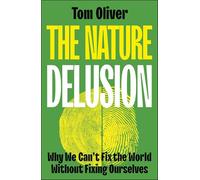 The Nature Delusion: Why our Fixes for the Environmental Crisis are Making Things Worse