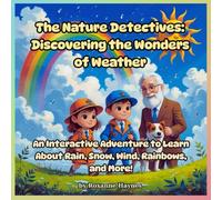 The Nature Detectives: Discovering the Wonders of Weather: An Interactive Adventure to Learn About Rain, Snow, Wind, Rainbows, and More!