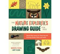 The Nature Explorer's Drawing Guide for Kids: Step-By-Step Lessons for Observing and Drawing Animals, Plants, and Insects: 1
