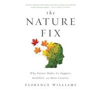 The Nature Fix: Why Nature Makes Us Happier, Healthier, and More Creative