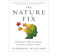 The Nature Fix: Why Nature Makes Us Happier, Healthier, and More Creative by Flo