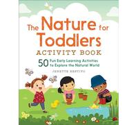 The Nature for Toddlers Activity Book: 50 Fun Early Learning Activities to Explore the Natural World